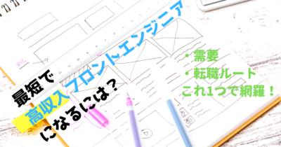 最短で高収入フロントエンジニアになるには？需要と転職ルートについて解説