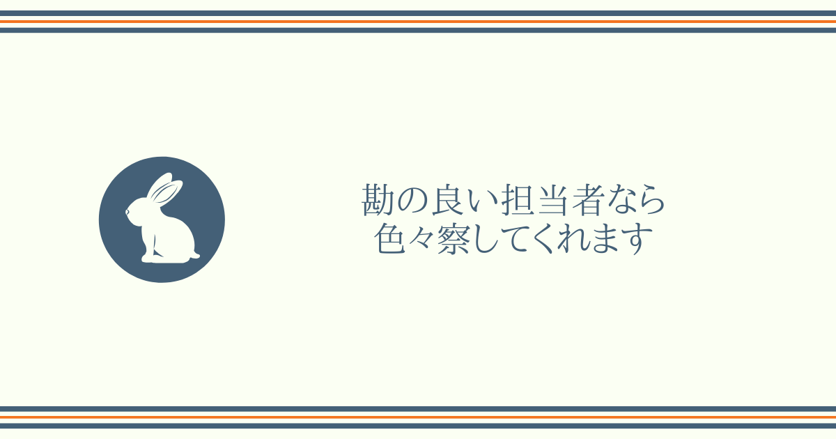 勘の良い担当者なら色々察してくれます