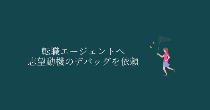 転職エージェントへ志望動機のデバッグを依頼