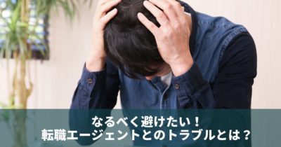 なるべく避けたい！転職エージェントとのトラブルとは？